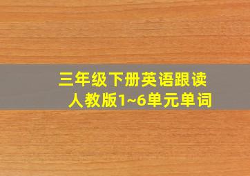 三年级下册英语跟读人教版1~6单元单词