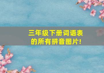 三年级下册词语表的所有拼音图片!