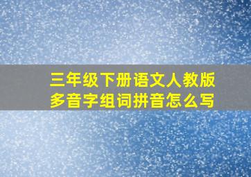 三年级下册语文人教版多音字组词拼音怎么写