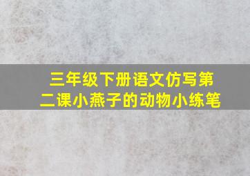 三年级下册语文仿写第二课小燕子的动物小练笔