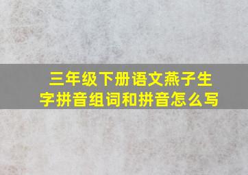 三年级下册语文燕子生字拼音组词和拼音怎么写