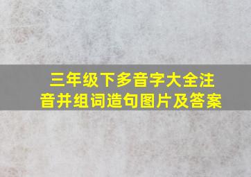 三年级下多音字大全注音并组词造句图片及答案