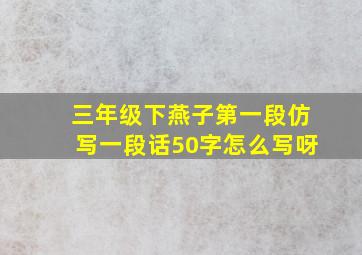 三年级下燕子第一段仿写一段话50字怎么写呀