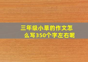 三年级小草的作文怎么写350个字左右呢