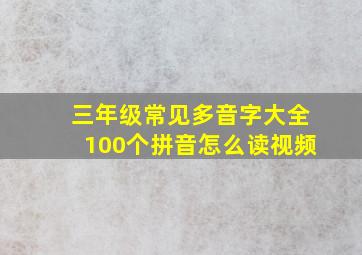 三年级常见多音字大全100个拼音怎么读视频