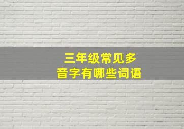 三年级常见多音字有哪些词语