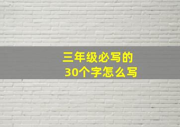 三年级必写的30个字怎么写