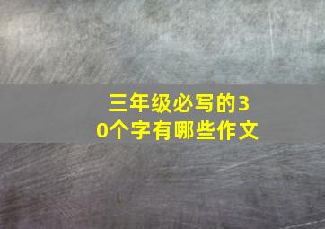 三年级必写的30个字有哪些作文