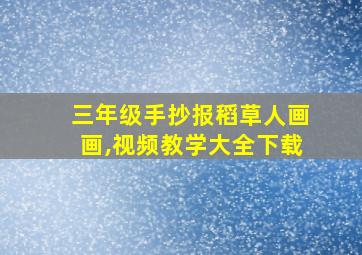 三年级手抄报稻草人画画,视频教学大全下载