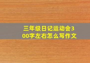 三年级日记运动会300字左右怎么写作文