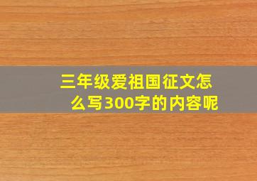 三年级爱祖国征文怎么写300字的内容呢