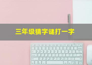 三年级猜字谜打一字