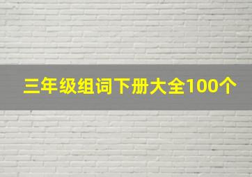 三年级组词下册大全100个