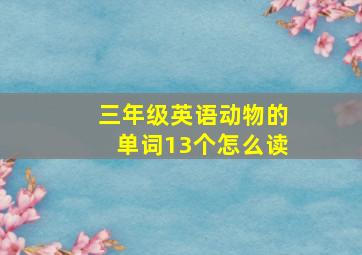 三年级英语动物的单词13个怎么读