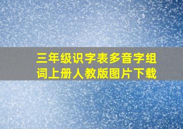 三年级识字表多音字组词上册人教版图片下载