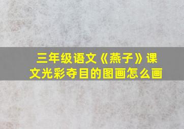 三年级语文《燕子》课文光彩夺目的图画怎么画