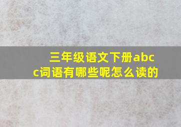 三年级语文下册abcc词语有哪些呢怎么读的