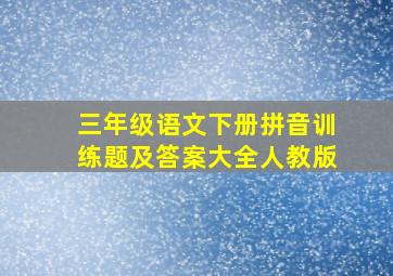 三年级语文下册拼音训练题及答案大全人教版