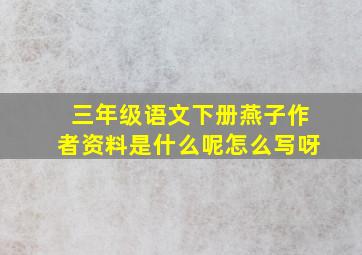 三年级语文下册燕子作者资料是什么呢怎么写呀