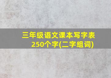 三年级语文课本写字表250个字(二字组词)