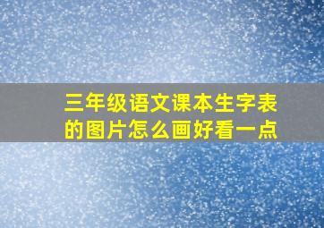 三年级语文课本生字表的图片怎么画好看一点