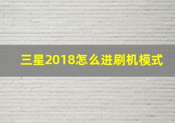 三星2018怎么进刷机模式