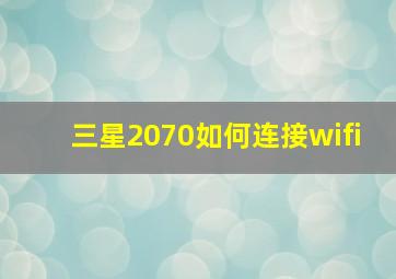 三星2070如何连接wifi