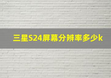 三星S24屏幕分辨率多少k