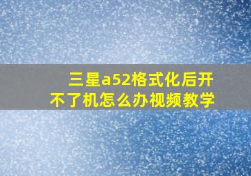 三星a52格式化后开不了机怎么办视频教学