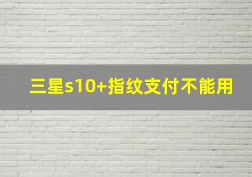 三星s10+指纹支付不能用