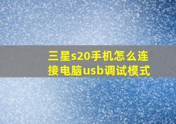 三星s20手机怎么连接电脑usb调试模式