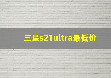 三星s21ultra最低价