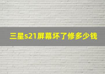 三星s21屏幕坏了修多少钱