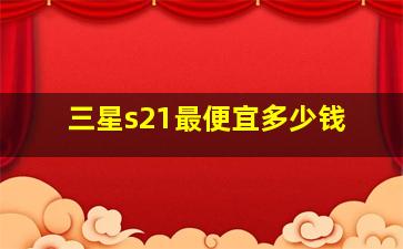 三星s21最便宜多少钱