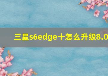 三星s6edge十怎么升级8.0