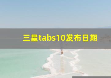 三星tabs10发布日期