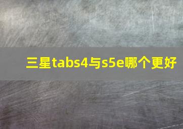 三星tabs4与s5e哪个更好