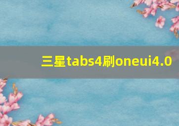 三星tabs4刷oneui4.0