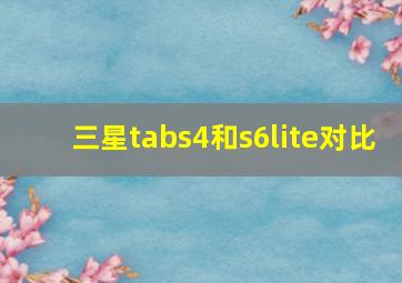 三星tabs4和s6lite对比