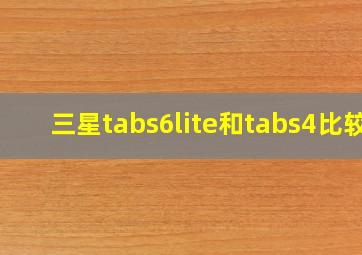 三星tabs6lite和tabs4比较