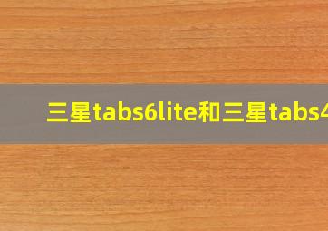 三星tabs6lite和三星tabs4