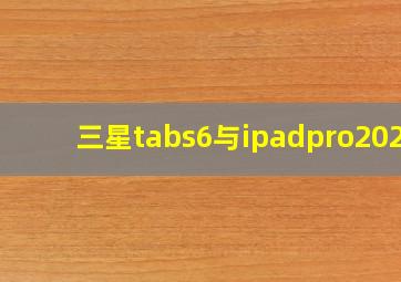 三星tabs6与ipadpro2020