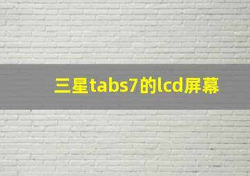 三星tabs7的lcd屏幕