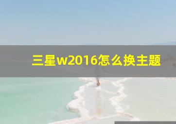 三星w2016怎么换主题