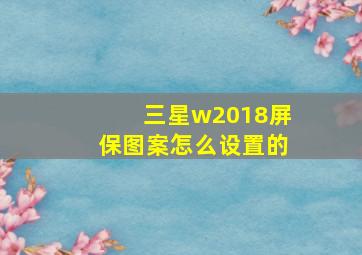 三星w2018屏保图案怎么设置的