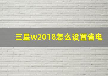 三星w2018怎么设置省电