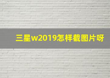 三星w2019怎样截图片呀