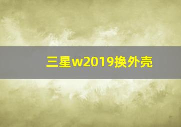 三星w2019换外壳