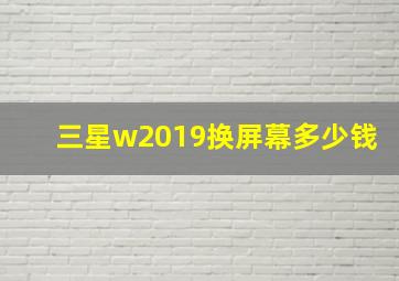 三星w2019换屏幕多少钱