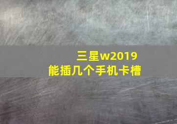 三星w2019能插几个手机卡槽